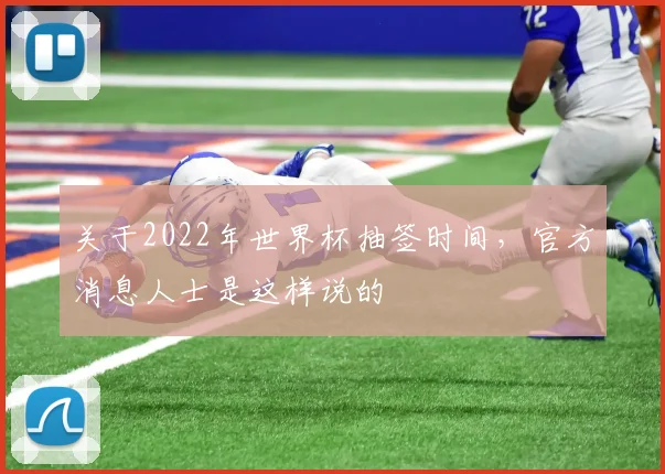 关于2022年世界杯抽签时间，官方消息人士是这样说的