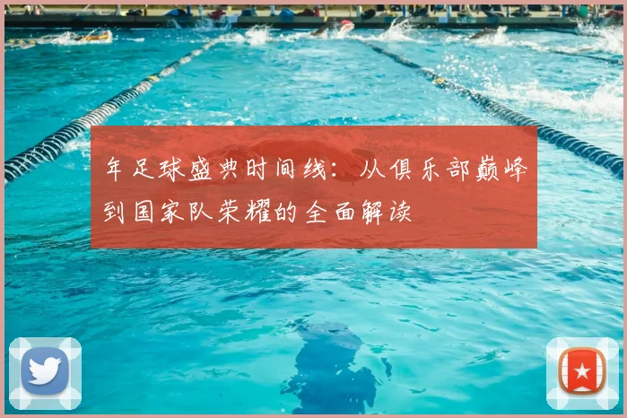 年足球盛典时间线:从俱乐部巅峰到国家队荣耀的全面解读