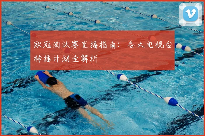 欧冠淘汰赛直播指南：各大电视台转播计划全解析